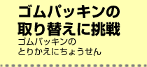 ゴムパッキンの取り替えに挑戦