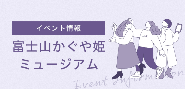 イベント情報　富士山かぐや姫ミュージアム
